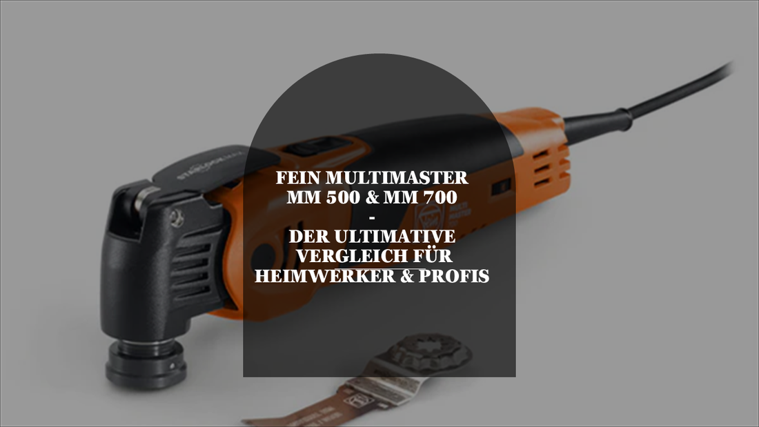 FEIN MultiMaster MM 500 & MM 700 – Der ultimative Vergleich für Heimwerker und Profis